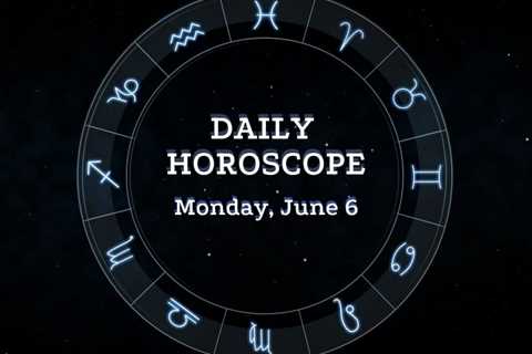 Your Daily Horoscope: June 6, 2022