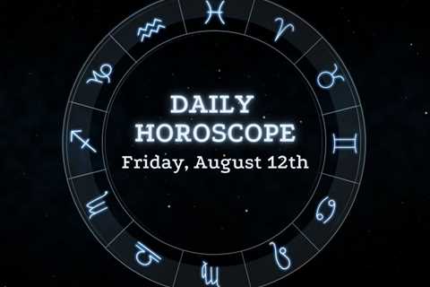 Your Daily Horoscope: August 12, 2022