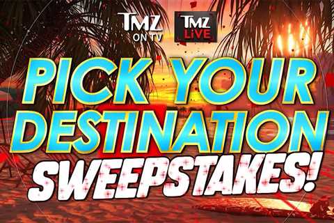 TMZ's 'Pick Your Destination' Sweepstakes, 4 Weeks Anywhere in the World