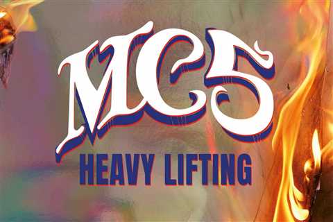 MC5, 'Heavy Lifting': Album Review