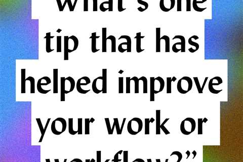 Your Best Creative Workflow Secrets