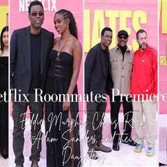 On the Scene at the Netflix “Roommates” Premiere: Eddie Murphy, Chris Rock, Adam Sandler, and Their ..